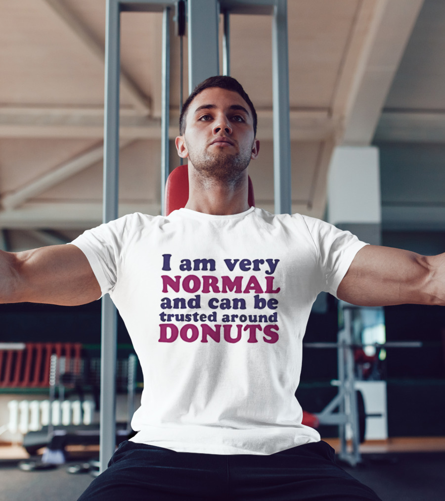 I Am Very Normal Funny Trustworthy Around Donuts T-Shirt