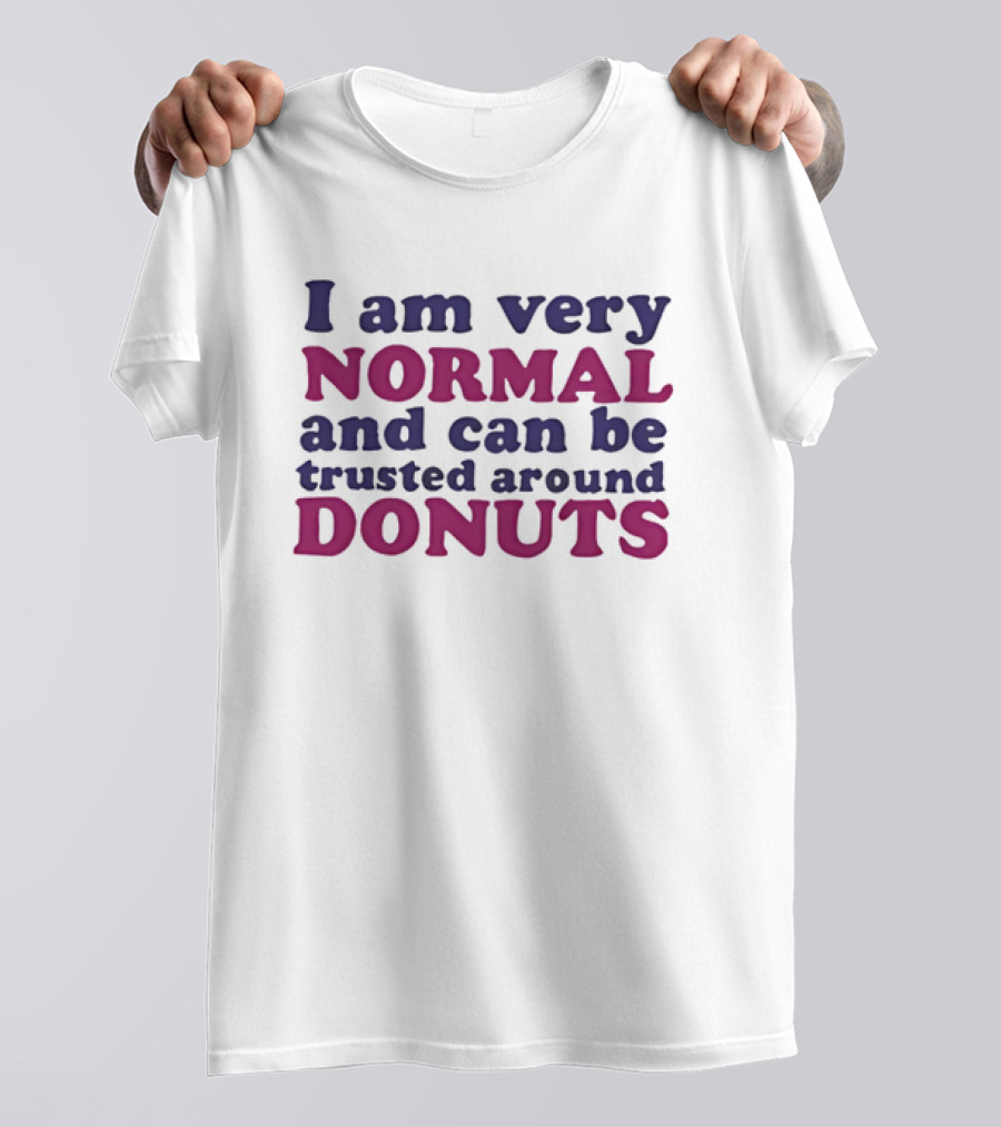 I Am Very Normal Funny Trustworthy Around Donuts T-Shirt
