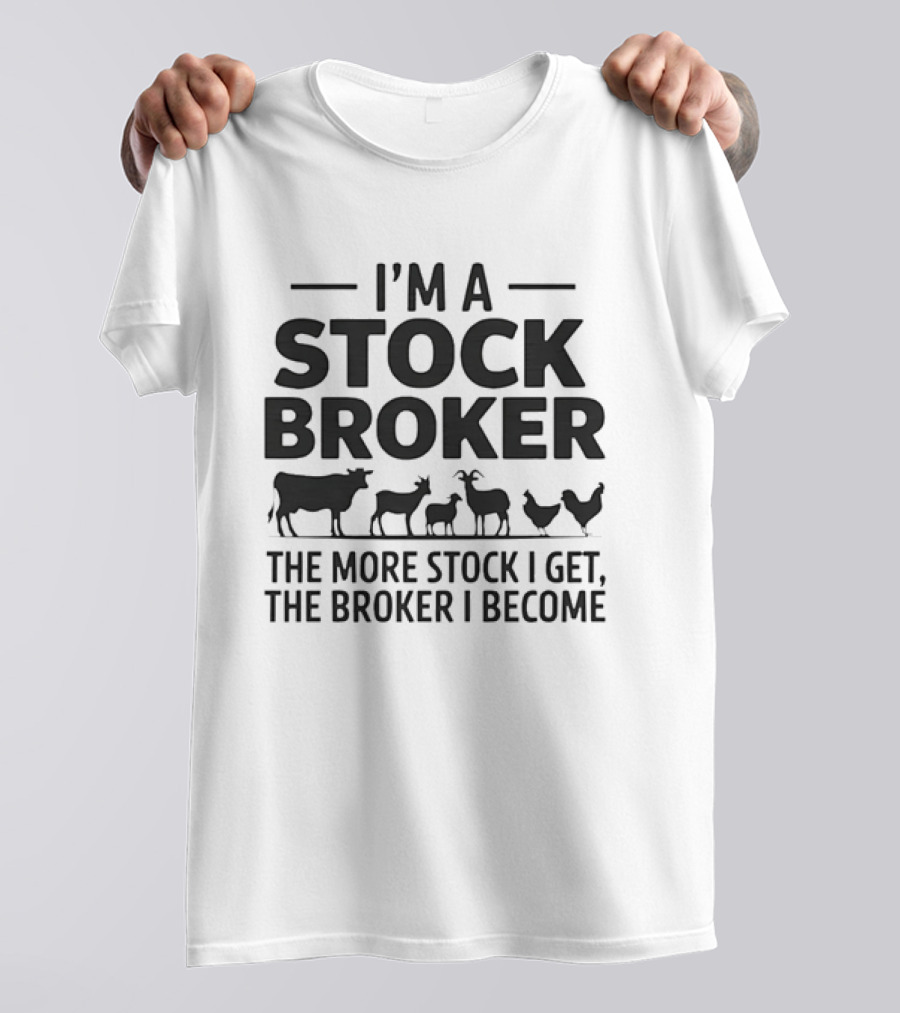 I'm A Stock Broker The More Stock I Get The Broker I Become Animal T-Shirt