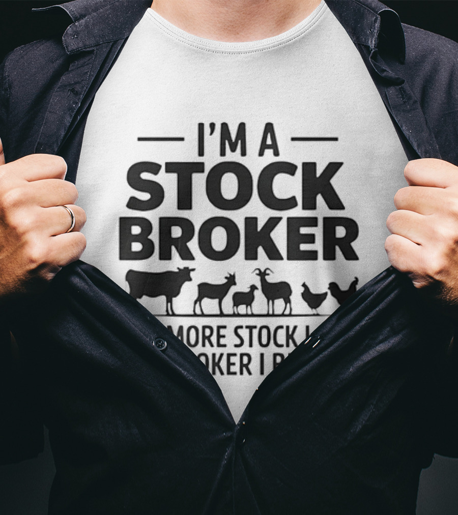 I'm A Stock Broker The More Stock I Get The Broker I Become Animal T-Shirt