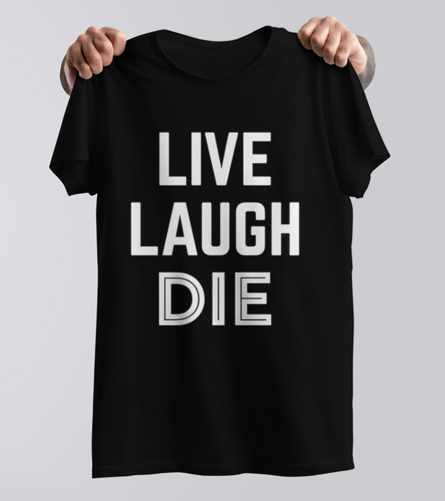 Live Laugh Die Text Black Humor Phrase T-Shirt