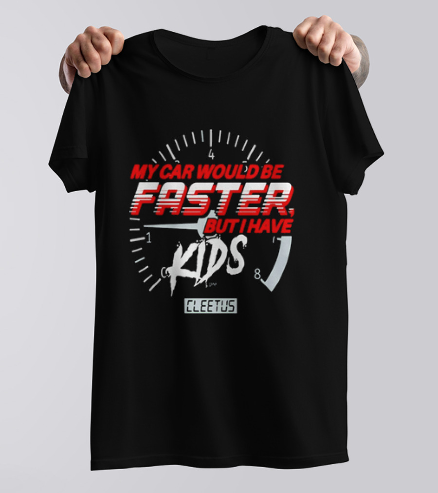 My Car Would Be Faster But I Have Kids Cleetus Tachometer T-Shirt