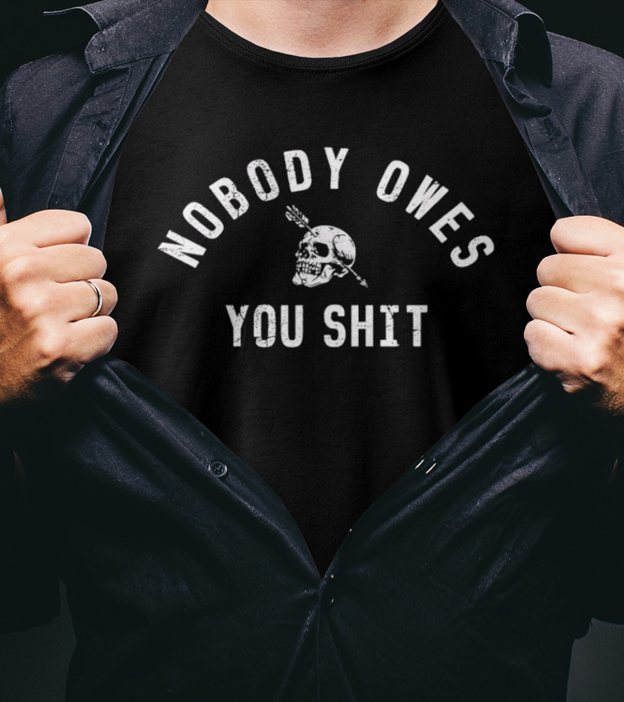 Nobody Owes You Shit Skull Arrow T-Shirt