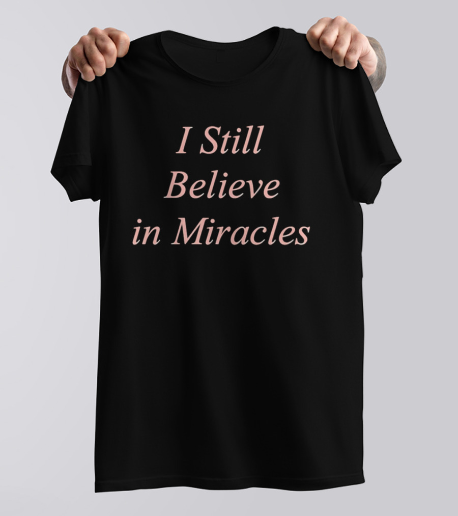 I Still Believe In Miracles Inspirational Phrase T-Shirt