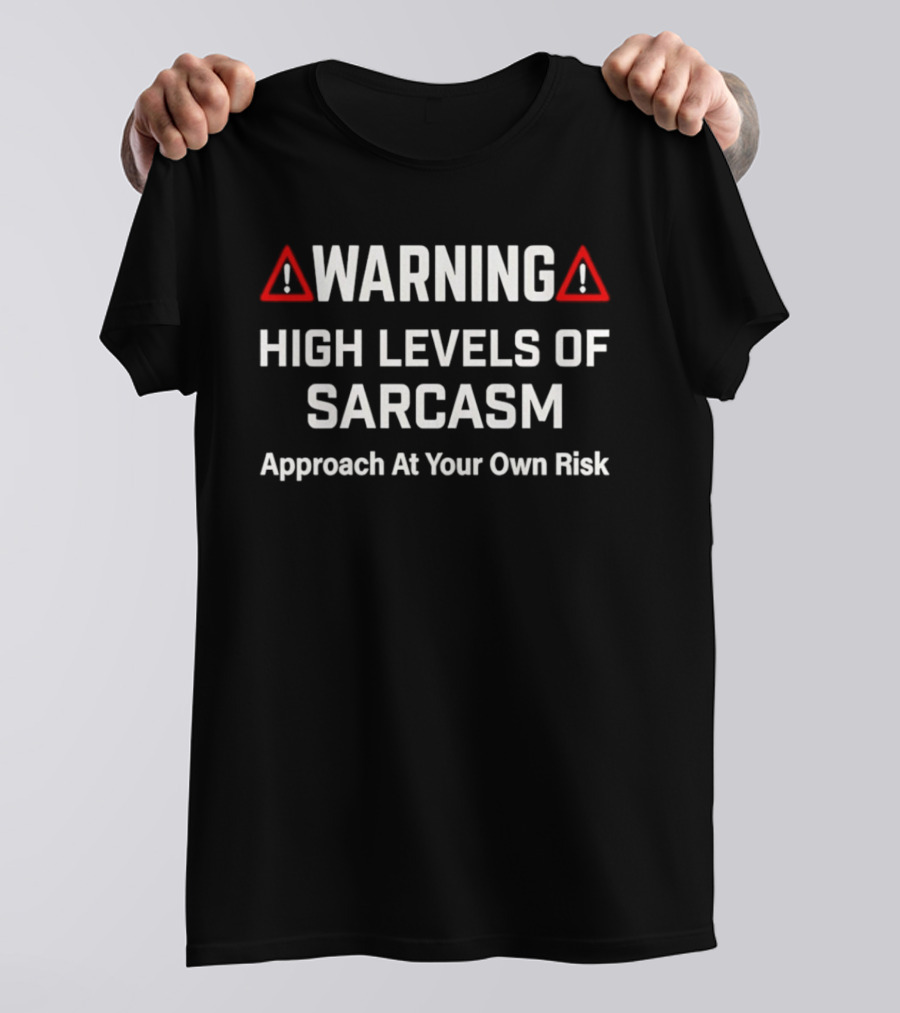 WARNING High Levels Of Sarcasm Approach At Your Own Risk T-Shirt