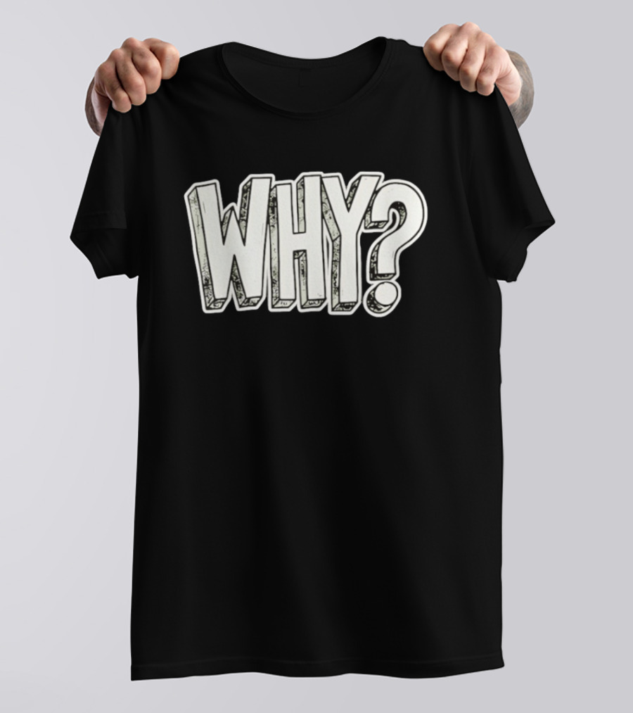 WHY Question Minimalist Curiosity T-Shirt