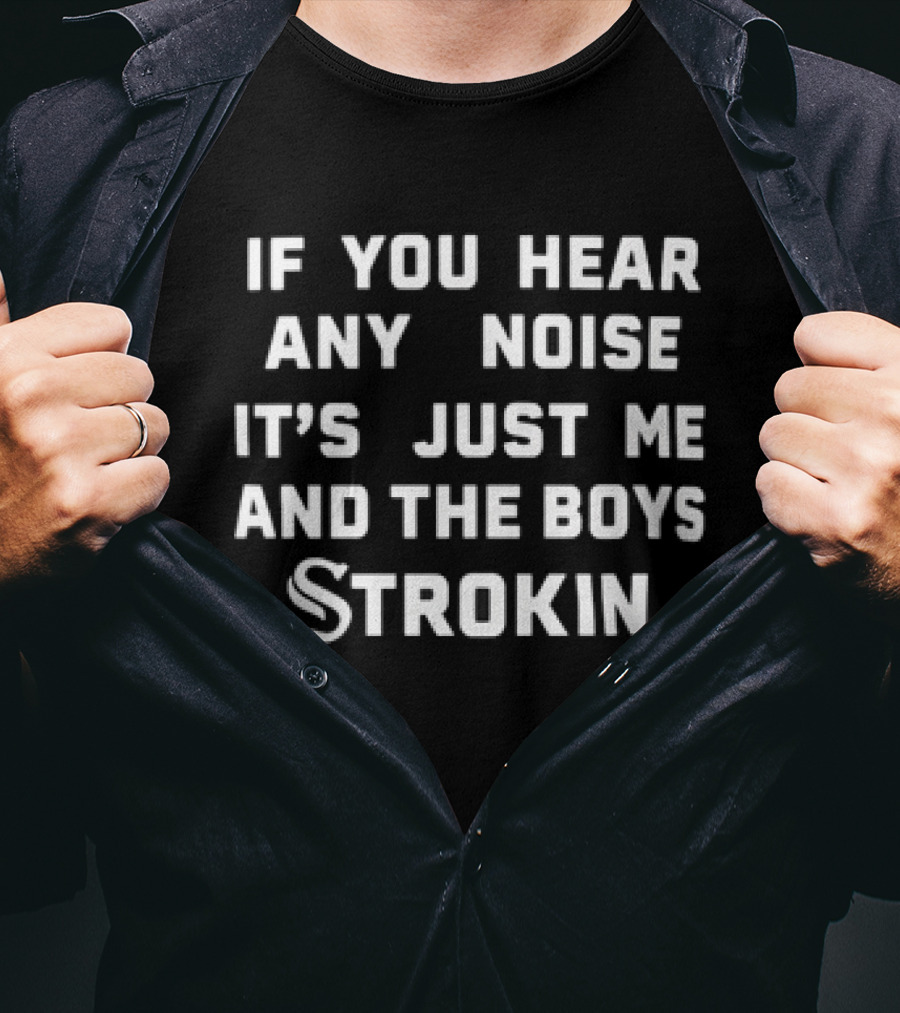 If You Hear Any Noise It's Just Me And The Boys Strokin White Sox T-Shirt