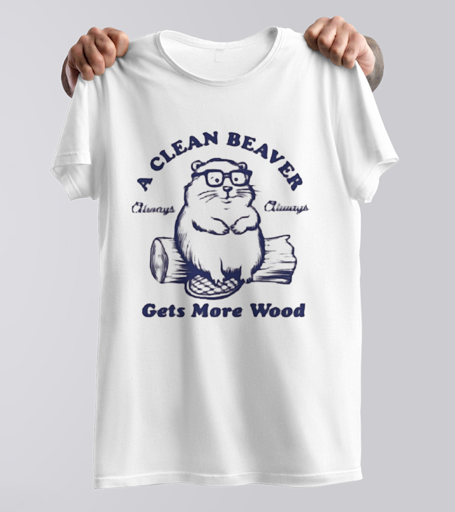 A Clean Beaver Chewsy Choosy Gets More Wood T-Shirt