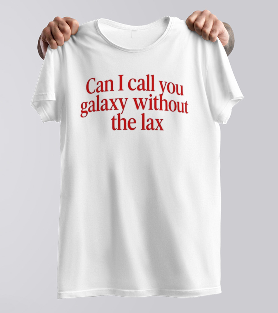 Can I Call You Galaxy Without The Lax Phrase Play T-Shirt
