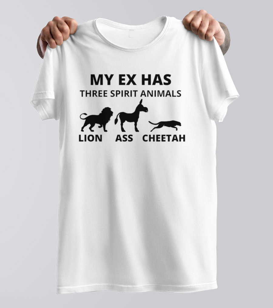 My Ex Has Three Spirit Animals Lion Ass Cheetah Humor T-Shirt