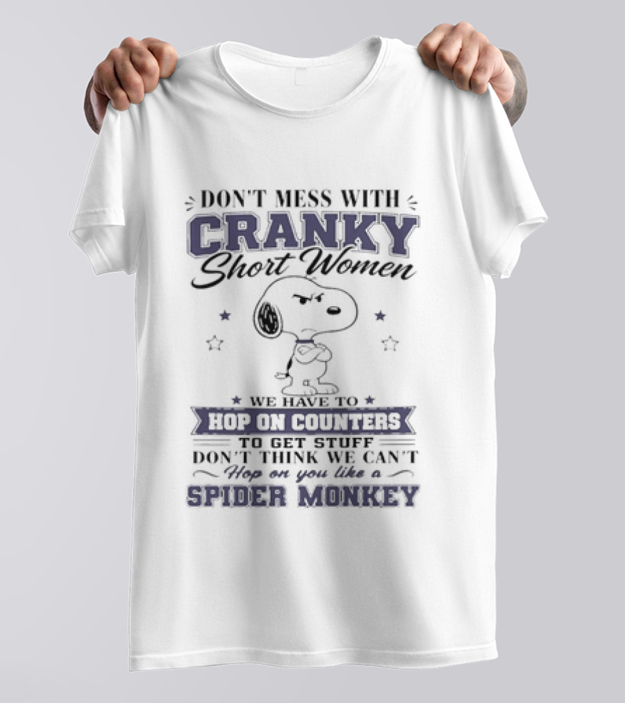 Don't Mess With Cranky Short Women We Hop On Counters Like A Spider Monkey With Snoopy T-Shirt