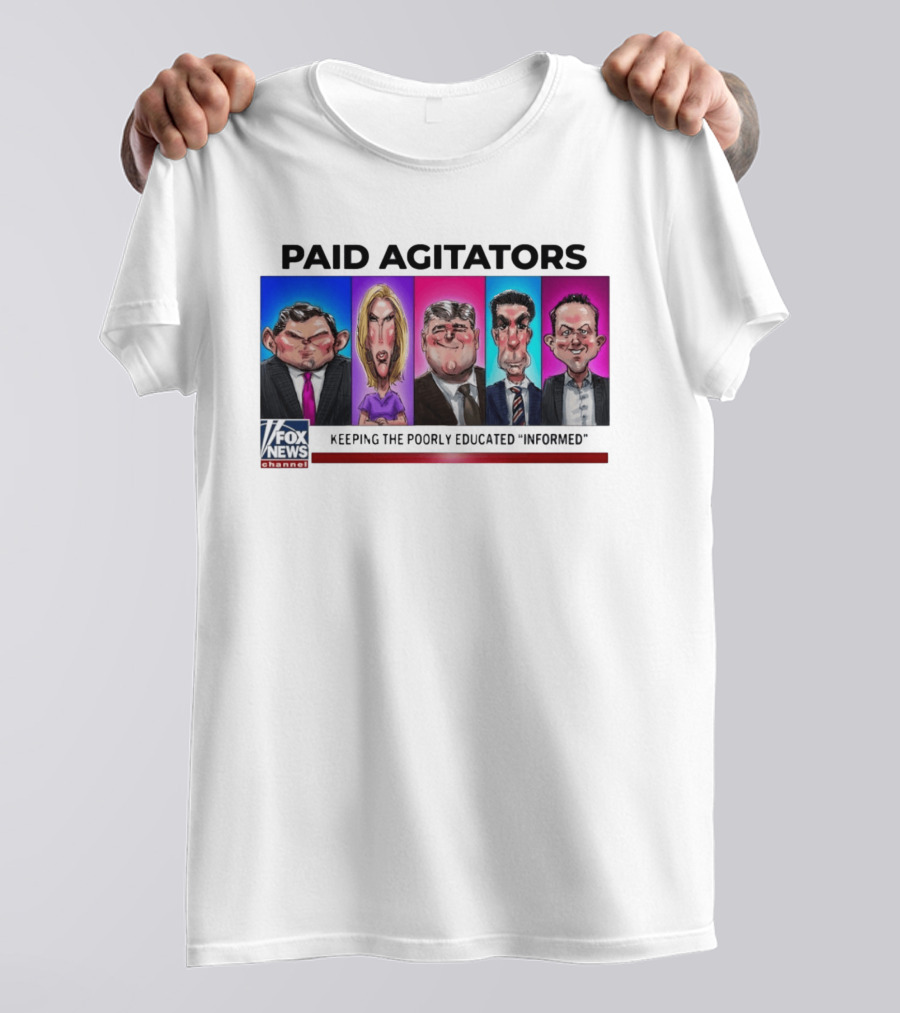 Paid Agitators Fox News Channel Keeping The Poorly Educated Informed T-Shirt