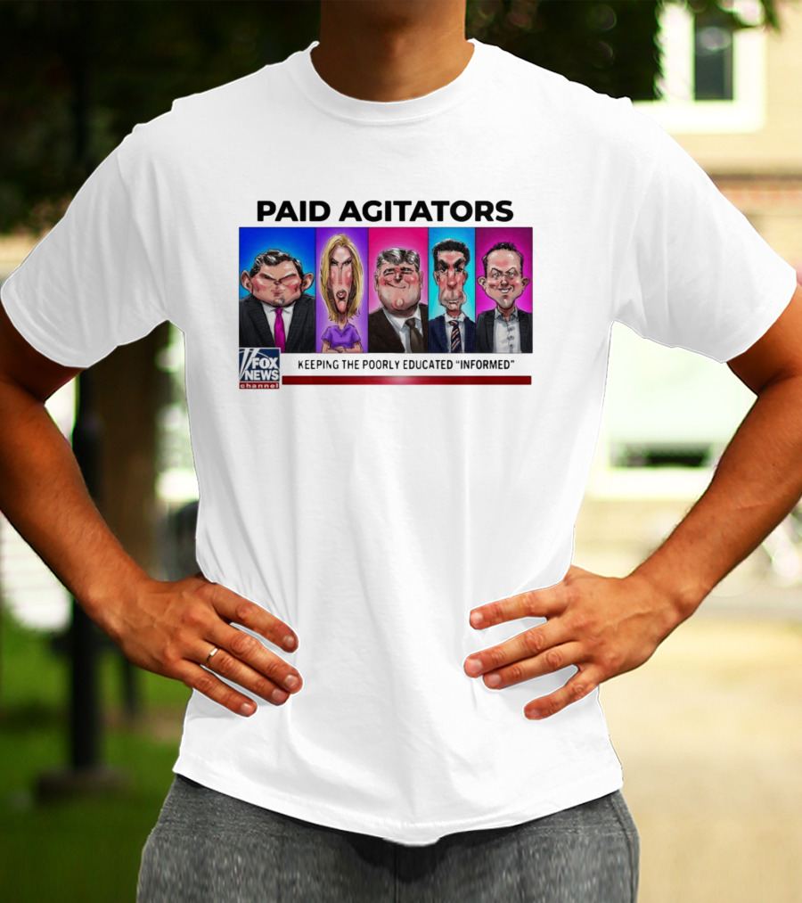 Paid Agitators Fox News Channel Keeping The Poorly Educated Informed T-Shirt