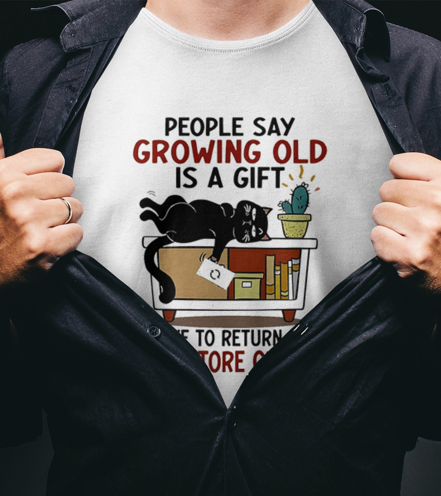 People Say Growing Old Is A Gift I'd Like To Return Mine For Store Credit Cat Cactus Table Humor T-Shirt