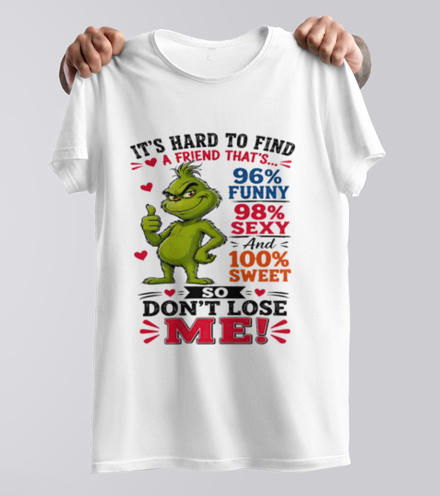 It's Hard To Find A Friend That's 96% Funny 98% Sexy And 100% Sweet Grinch Don't Lose Me T-Shirt