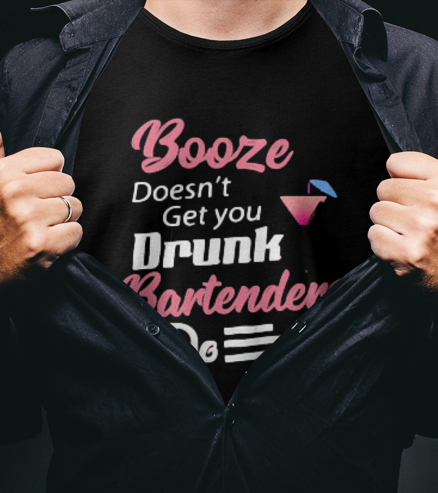Booze Doesn't Get You Drunk Bartenders Do Cocktail Humor T-Shirt