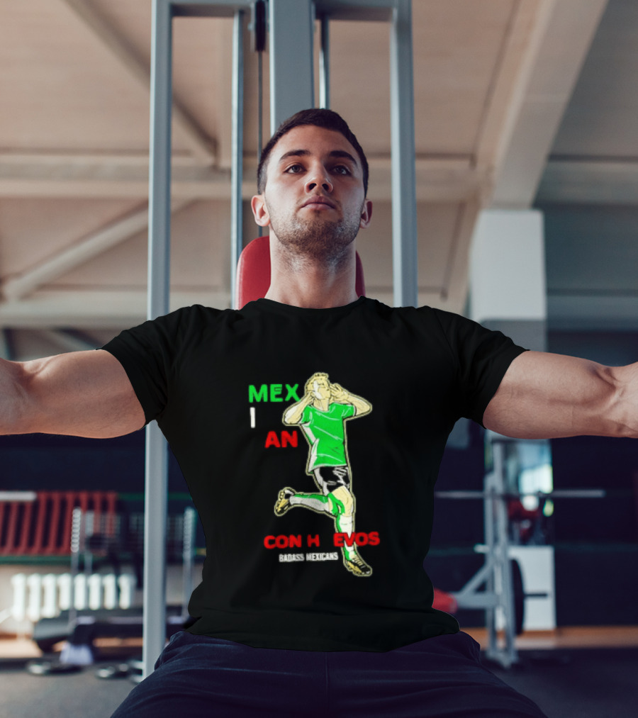 Mexican Con Huevos Badass Mexicans Soccer Celebration T-Shirt