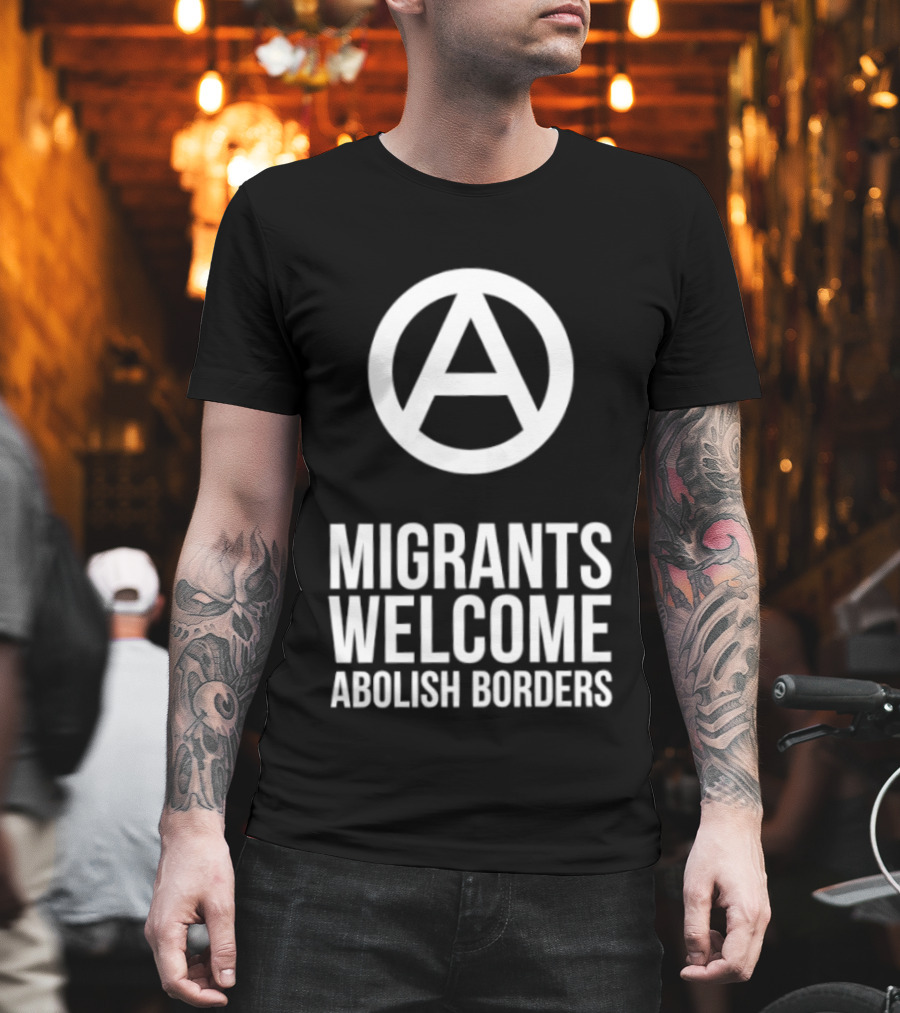 Migrants Welcome Abolish Borders Anarchist T-Shirt