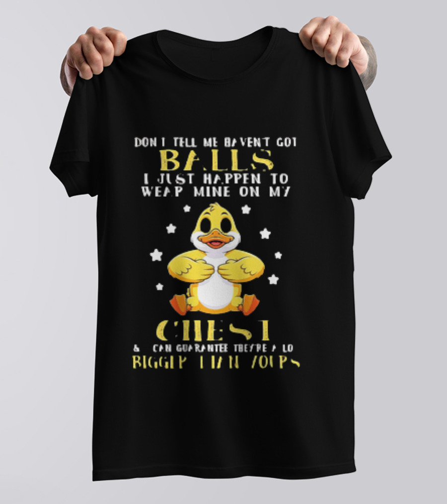 Don't Tell Me Haven't Got Balls Wear Mine On My Chest Bigger Than Yours Cartoon Duck T-Shirt