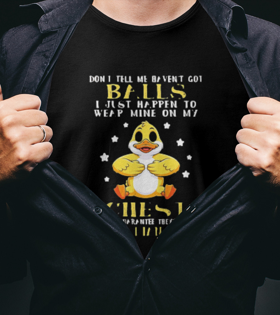 Don't Tell Me Haven't Got Balls Wear Mine On My Chest Bigger Than Yours Cartoon Duck T-Shirt