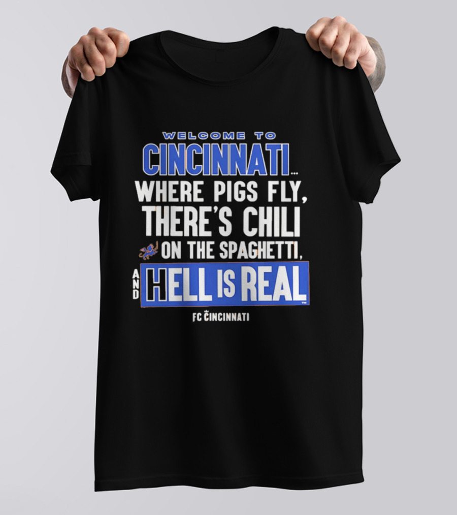 Welcome To Cincinnati Where Pigs Fly There's Chili On The Spaghetti And Hell Is Real FC Cincinnati T-Shirt