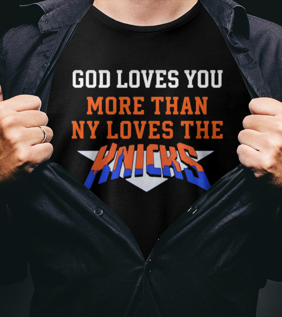 God Loves You More Than NY Loves The Knicks T-Shirt