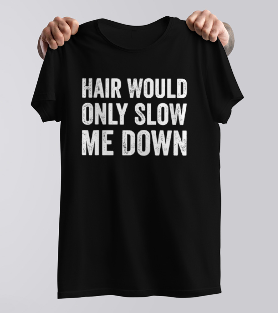 Hair Would Only Slow Me Down Bold Statement Humorous T-Shirt