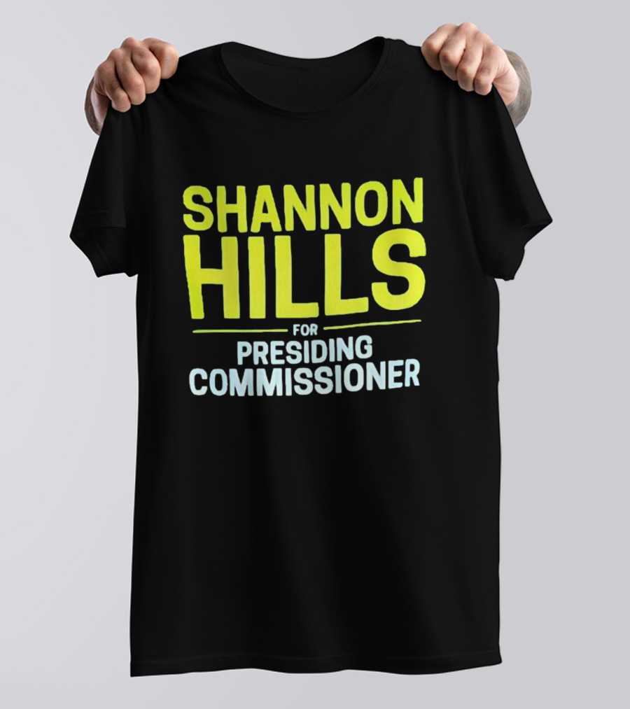 Shannon Hills For Presiding Commissioner T-Shirt