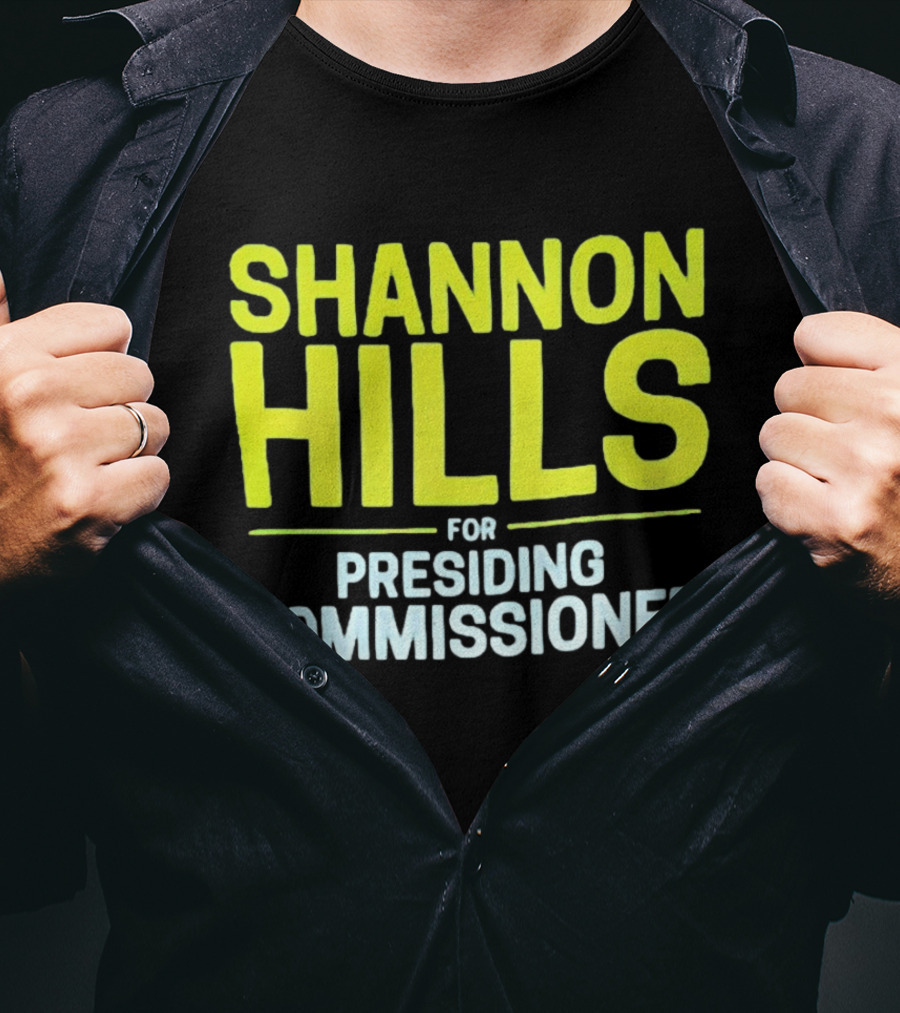 Shannon Hills For Presiding Commissioner T-Shirt