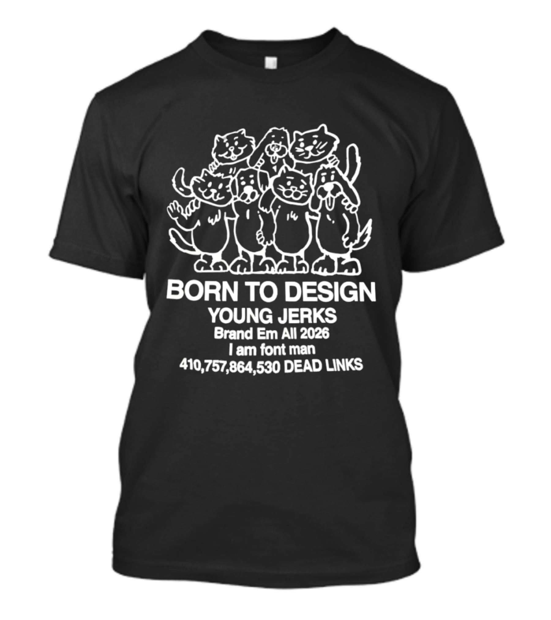 Born To Design Young Jerks Brand Em All 2026 I Am Font Man 410757864590 Dead Links T-Shirt