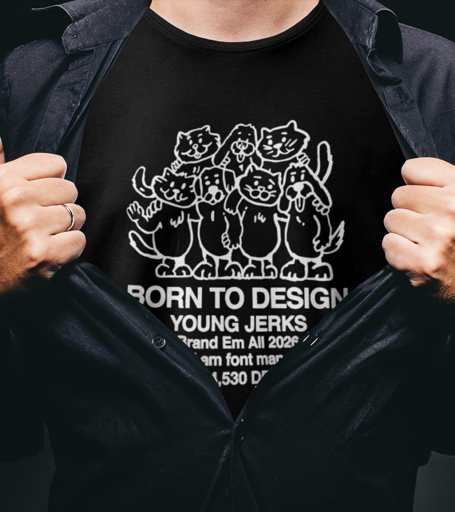 Born To Design Young Jerks Brand Em All 2026 I Am Font Man 410757864590 Dead Links T-Shirt