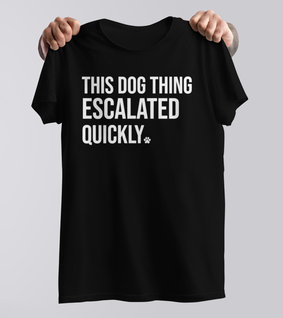 This Dog Thing Escalated Quickly Phrase Text With Asterisk T-Shirt