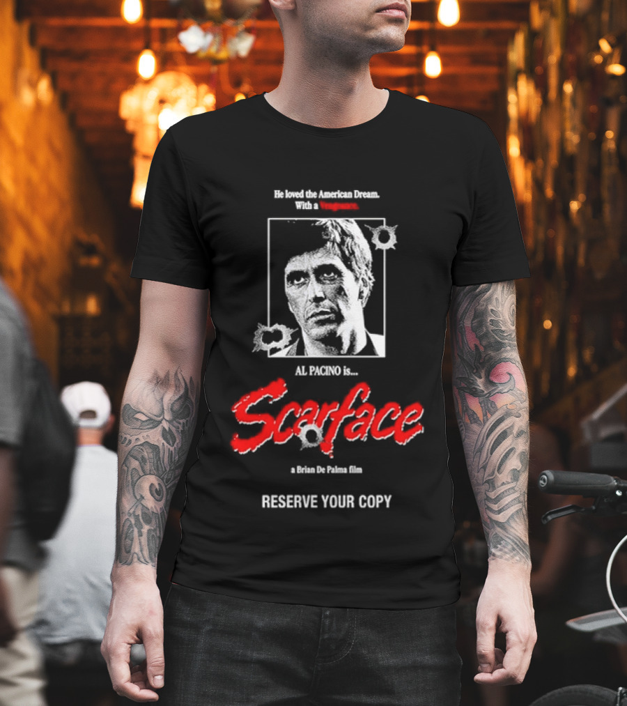 Tony Montana Scarface He Loved The American Dream Al Pacino Film Reserve Your Copy T-Shirt