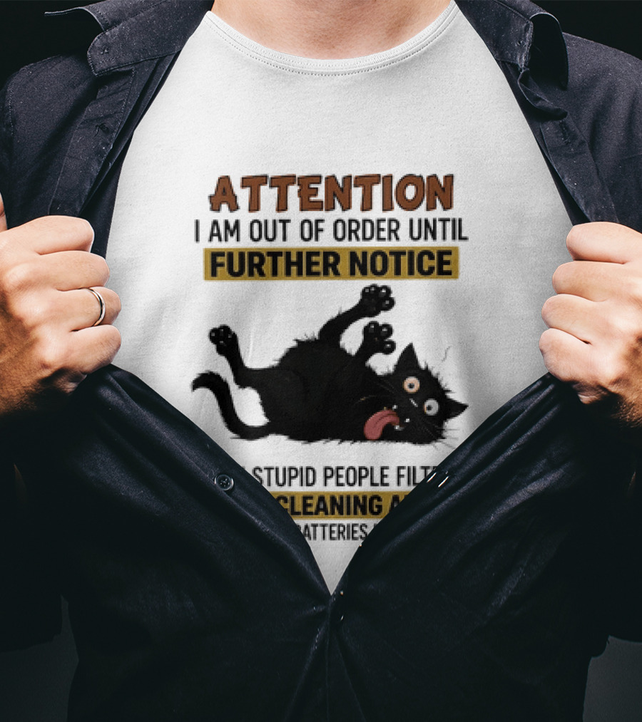 Attention I Am Out Of Order Until Further Notice My Stupid People Filter Needs Cleaning And My Give A Damn Batteries Have Run Out Cat Image T-Shirt