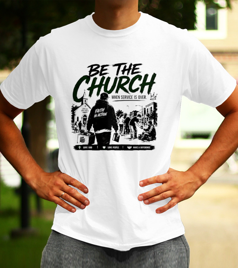 Be The Church When Service Is Over Inspirational Message With Church T-Shirt