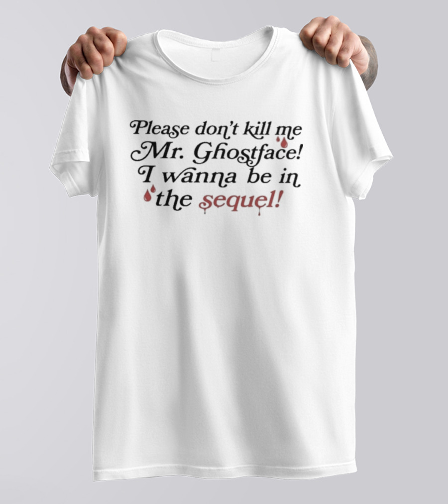 Paige Unwritten Please Don't Kill Me Mr Ghostface I Wanna Be In The Sequel T-Shirt