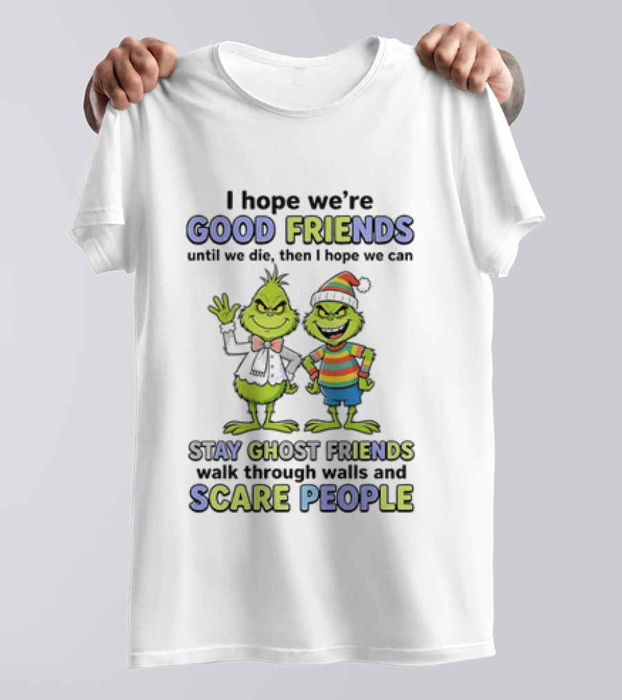 Grinch Good Friends Until We Die Then Ghost Friends Scare People T-Shirt
