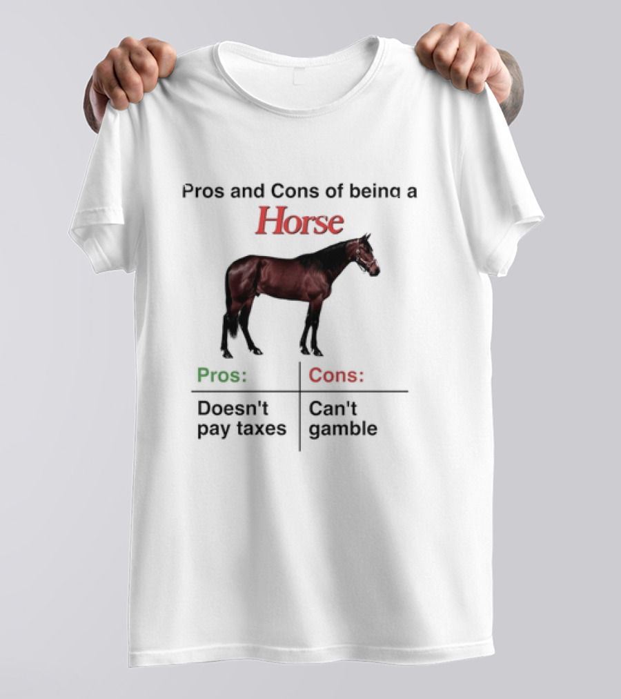 Pros And Cons Of Being A Horse Animal Doesn't Pay Taxes Can't Gamble T-Shirt