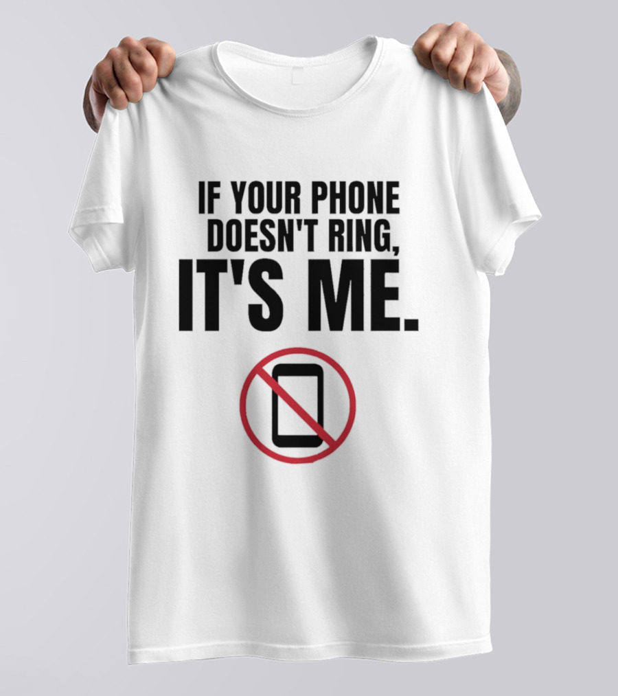 If Your Phone Doesn't Ring It's Me No Calls T-Shirt