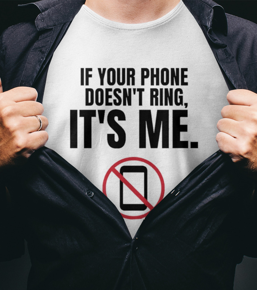 If Your Phone Doesn't Ring It's Me No Calls T-Shirt