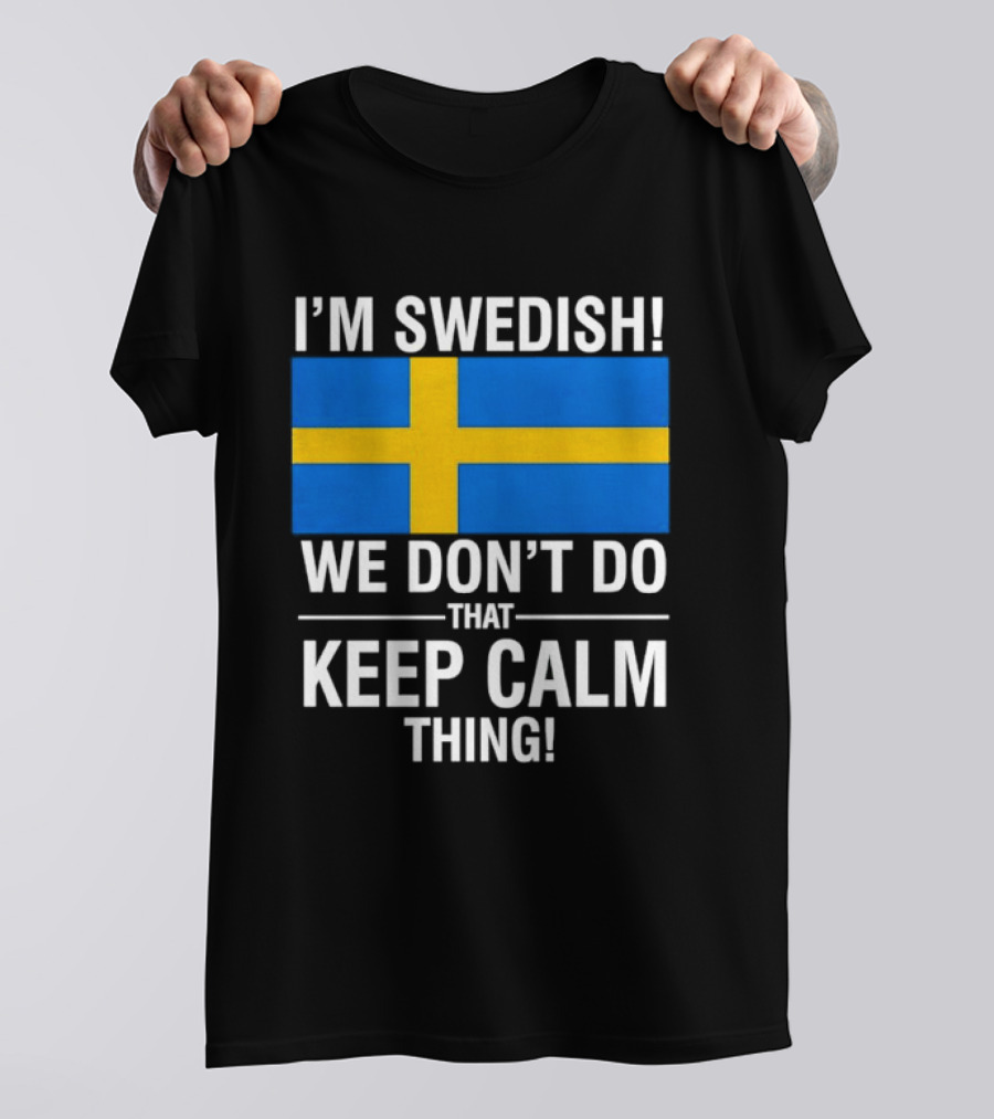 I'm Swedish We Don't Do That Keep Calm Thing National Flag Of Sweden T-Shirt