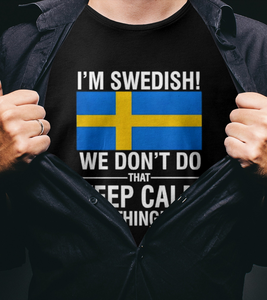 I'm Swedish We Don't Do That Keep Calm Thing National Flag Of Sweden T-Shirt