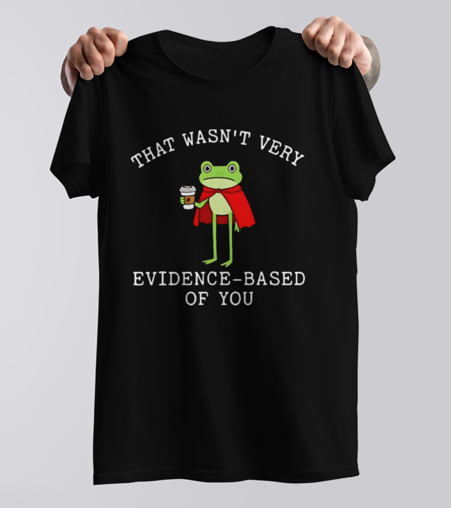 That Wasn't Very Evidence Based Of You Frog Coffee Nurse Meme T-Shirt