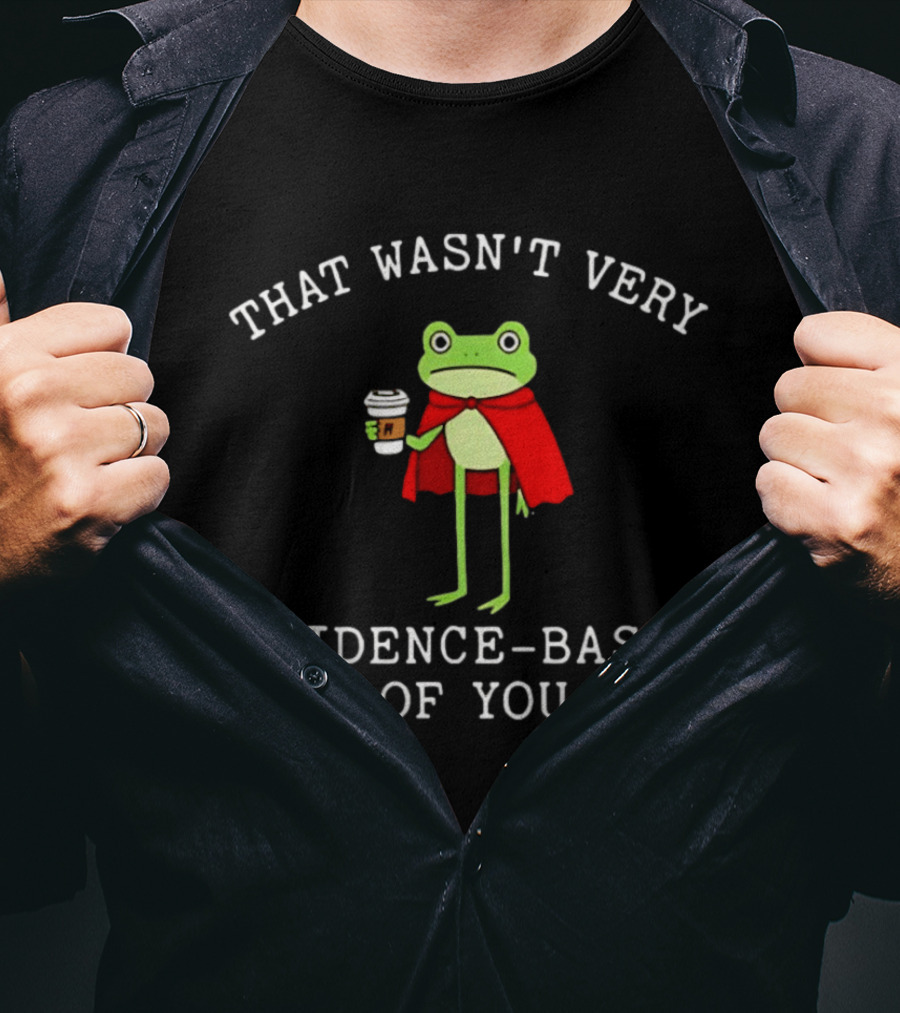 That Wasn't Very Evidence Based Of You Frog Coffee Nurse Meme T-Shirt