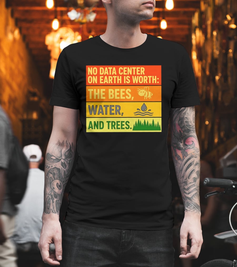 No Data Center On Earth Is Worth The Bees Water And Trees T-Shirt