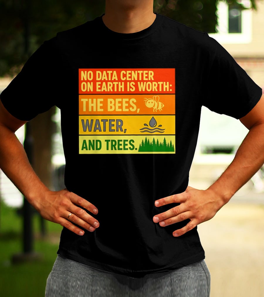 No Data Center On Earth Is Worth The Bees Water And Trees T-Shirt