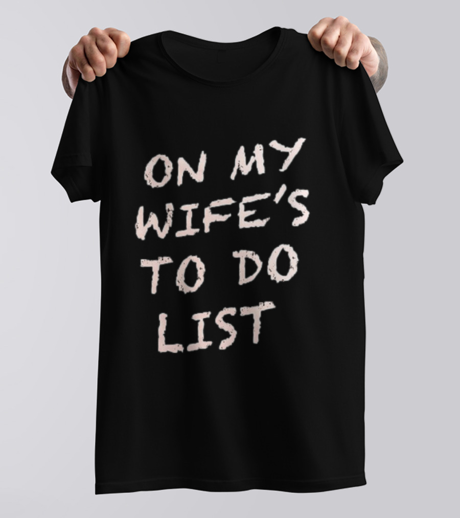 On My Wife's To Do List Fun Message T-Shirt