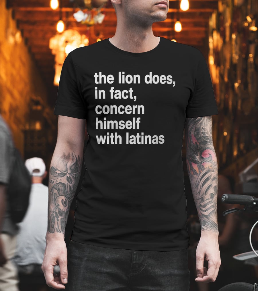 The Lion Does In Fact Concern Himself With Latinas T-Shirt