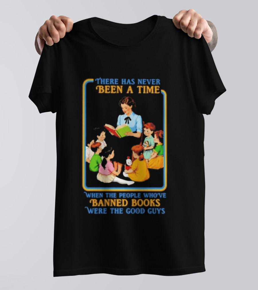 There Has Never Been A Time When The People Who Have Banned Books Were The Good Guys Reading To Children T-Shirt