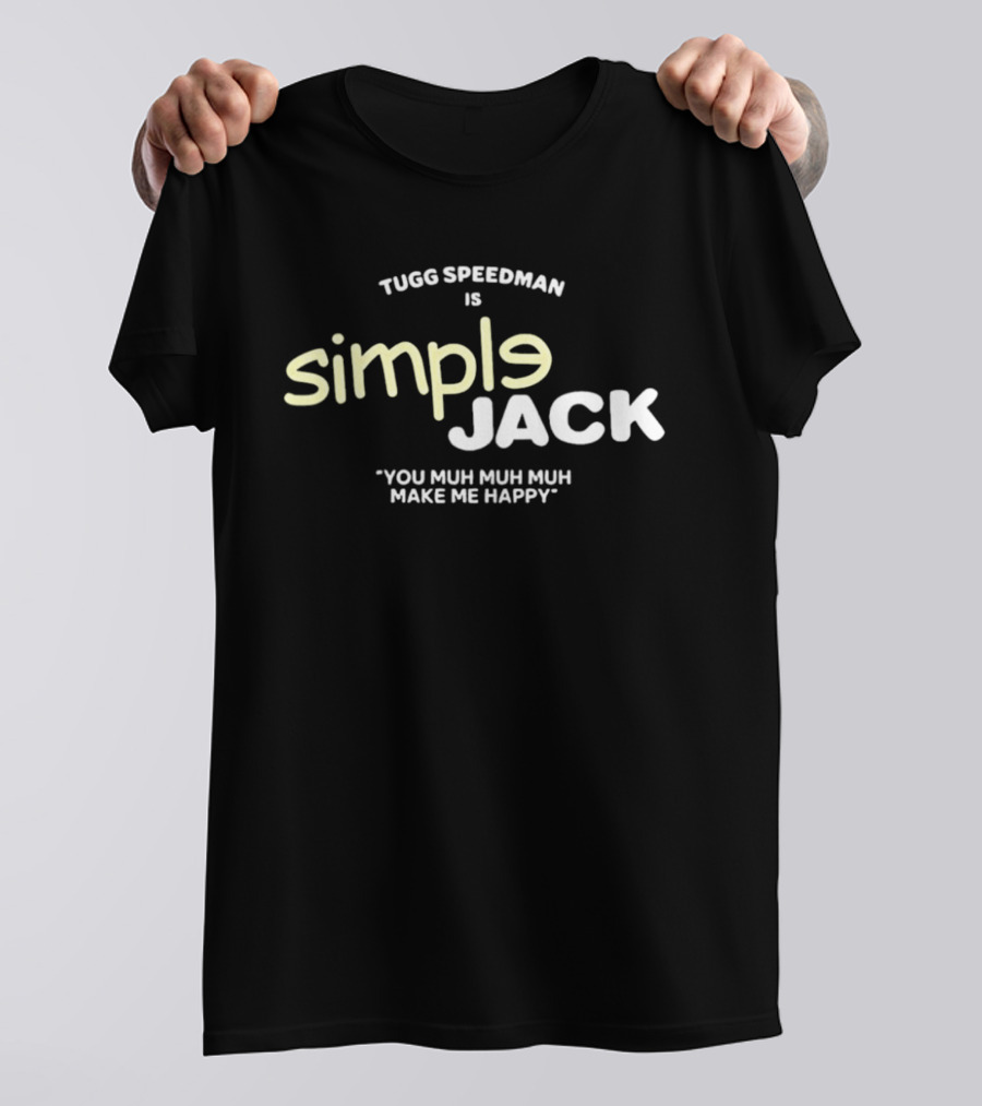 Tugg Speedman Is Simple Jack You Muh Muh Muh Make Me Happy T-Shirt